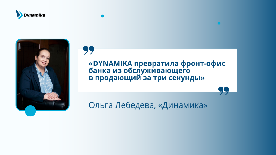«DYNAMIKA превратила фронт-офис банка из обслуживающего в продающий за три секунды»